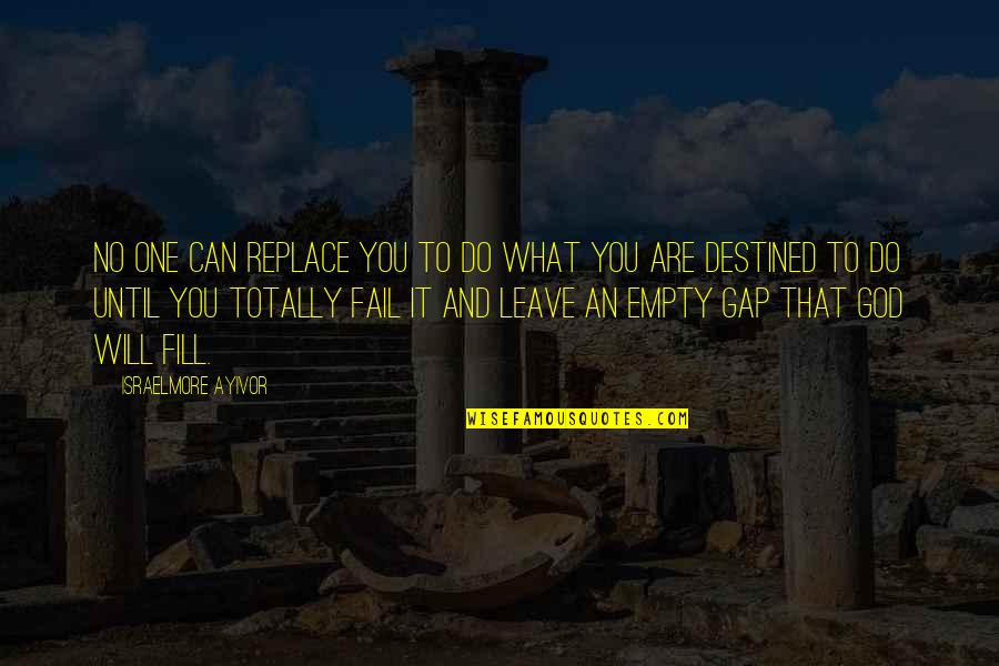 Purpose And Destiny Quotes By Israelmore Ayivor: No one can replace you to do what