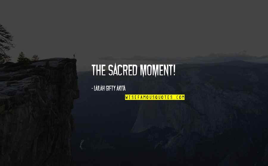 Purpose And Destiny Quotes By Lailah Gifty Akita: The sacred moment!