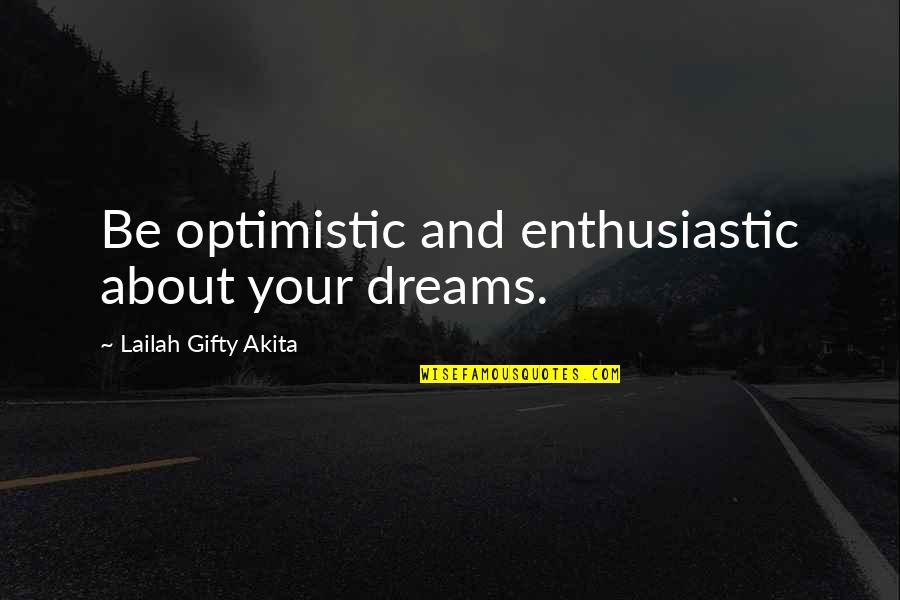 Purpose And Destiny Quotes By Lailah Gifty Akita: Be optimistic and enthusiastic about your dreams. Purpose And Destiny Quotes By Lailah Gifty Akita: Be optimistic and enthusiastic about your dreams.