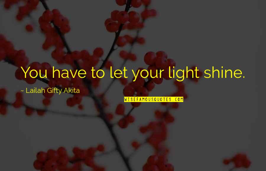Purpose And Destiny Quotes By Lailah Gifty Akita: You have to let your light shine. Purpose And Destiny Quotes By Lailah Gifty Akita: You have to let your light shine.