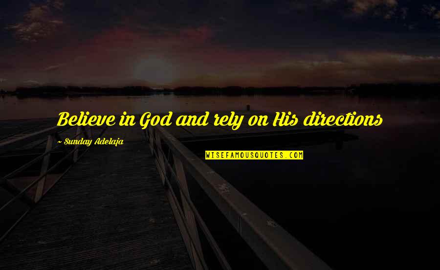Purpose And Destiny Quotes By Sunday Adelaja: Believe in God and rely on His directions Purpose And Destiny Quotes By Sunday Adelaja: Believe in God and rely on His directions