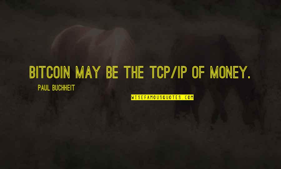 Purpose And Distractions Quotes By Paul Buchheit: Bitcoin may be the TCP/IP of money.