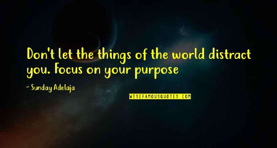 Purpose And Distractions Quotes By Sunday Adelaja: Don't let the things of the world distract