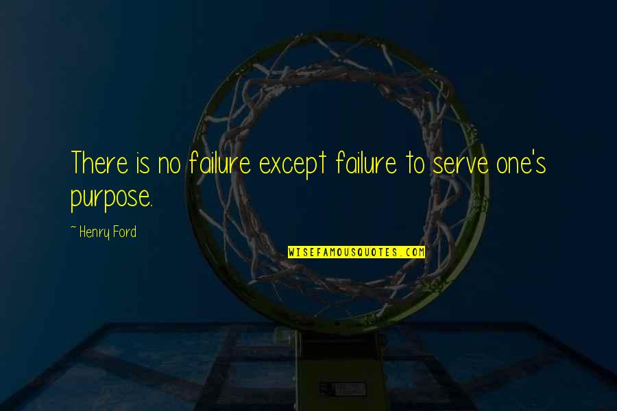 Purpose And Failure Quotes By Henry Ford: There is no failure except failure to serve