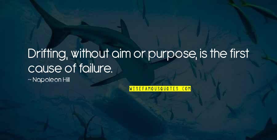 Purpose And Failure Quotes By Napoleon Hill: Drifting, without aim or purpose, is the first