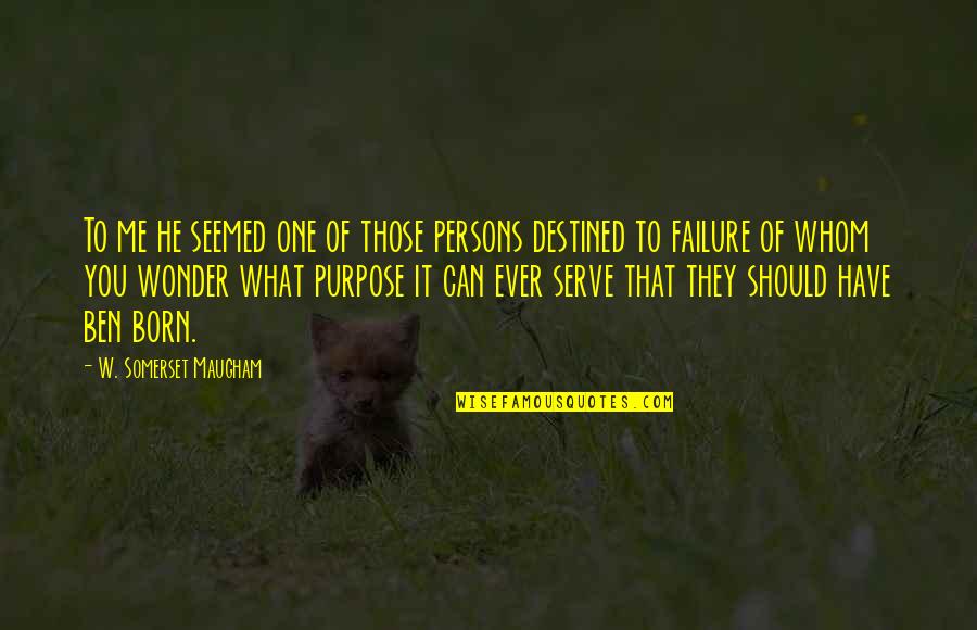 Purpose And Failure Quotes By W. Somerset Maugham: To me he seemed one of those persons