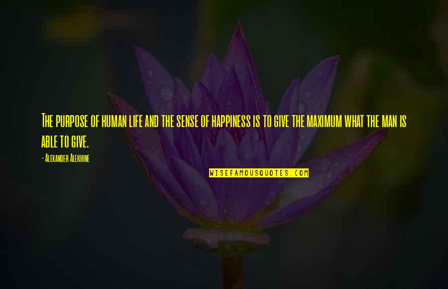 Purpose And Happiness Quotes By Alexander Alekhine: The purpose of human life and the sense