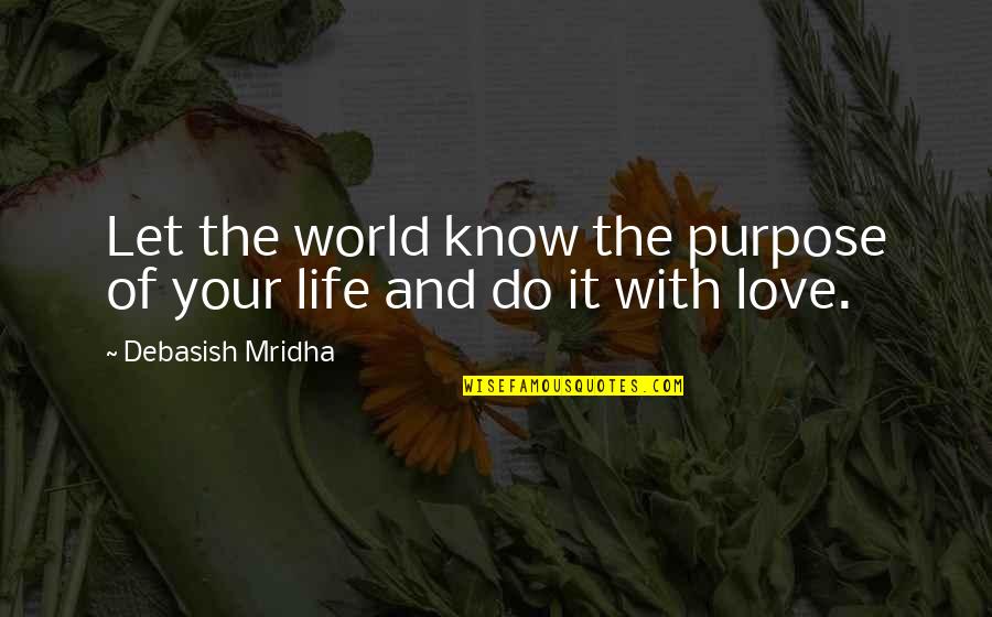 Purpose And Happiness Quotes By Debasish Mridha: Let the world know the purpose of your