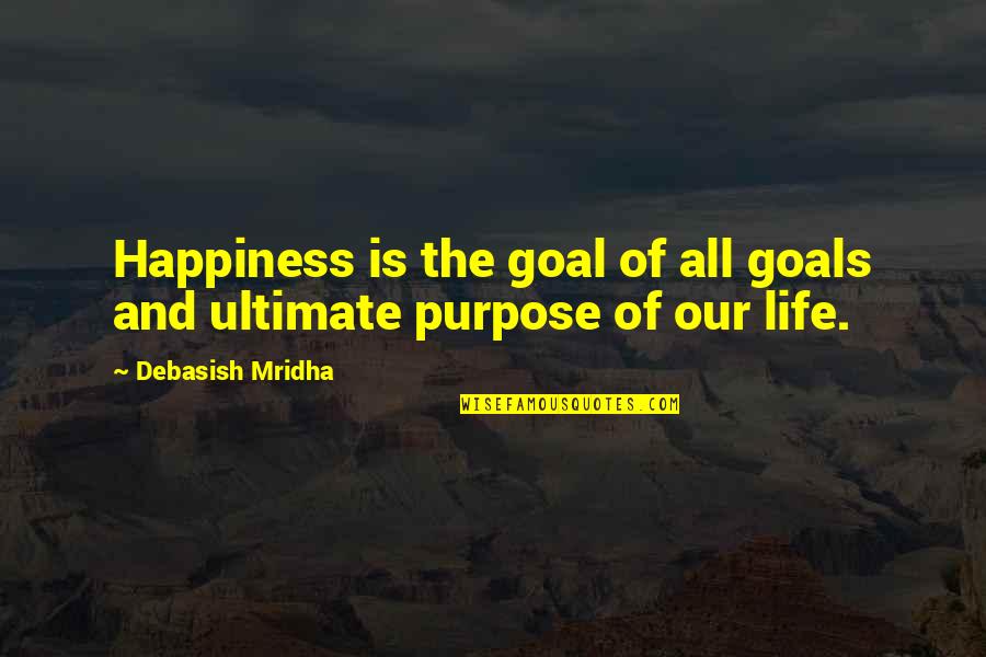 Purpose And Happiness Quotes By Debasish Mridha: Happiness is the goal of all goals and
