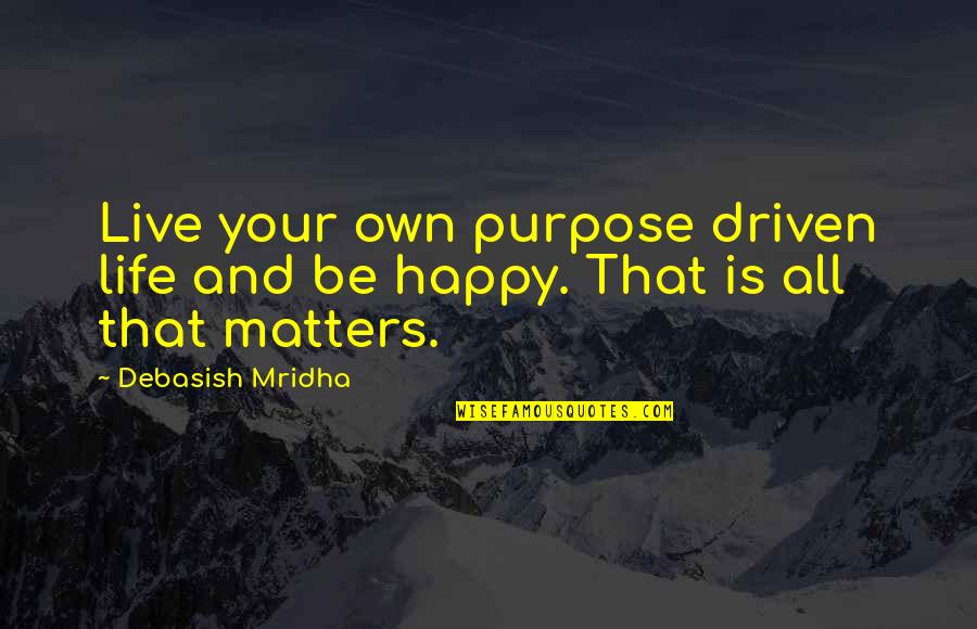 Purpose And Happiness Quotes By Debasish Mridha: Live your own purpose driven life and be