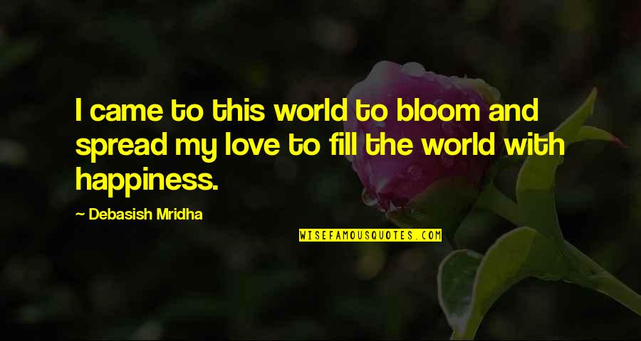 Purpose And Happiness Quotes By Debasish Mridha: I came to this world to bloom and