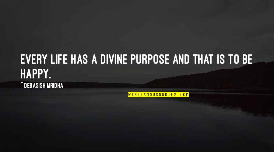 Purpose And Happiness Quotes By Debasish Mridha: Every life has a divine purpose and that