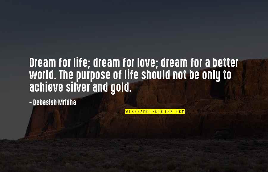Purpose And Happiness Quotes By Debasish Mridha: Dream for life; dream for love; dream for