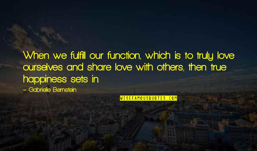 Purpose And Happiness Quotes By Gabrielle Bernstein: When we fulfill our function, which is to