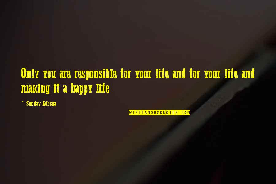 Purpose And Happiness Quotes By Sunday Adelaja: Only you are responsible for your life and