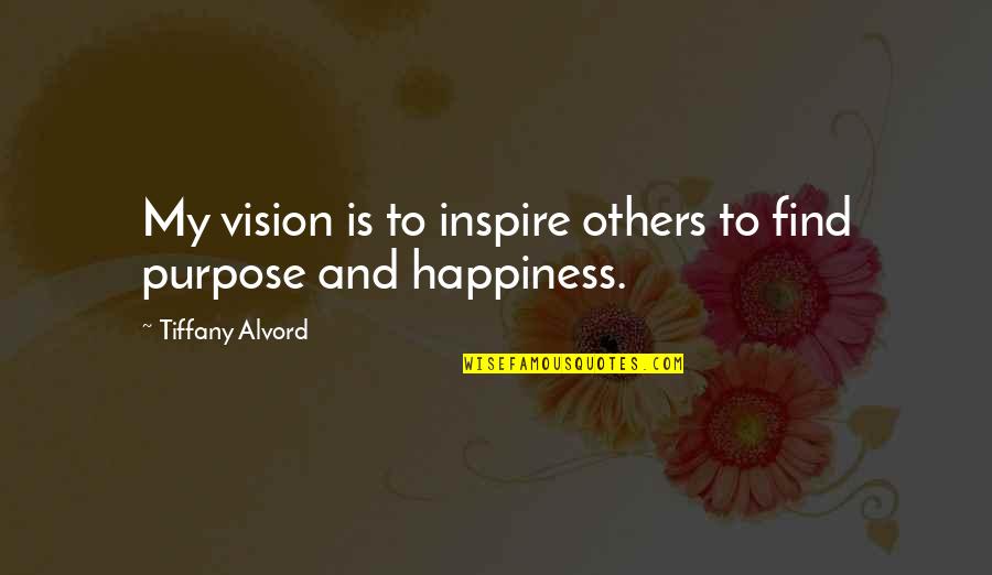 Purpose And Happiness Quotes By Tiffany Alvord: My vision is to inspire others to find