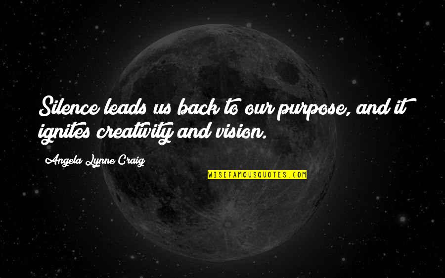 Purpose And Leadership Quotes By Angela Lynne Craig: Silence leads us back to our purpose, and