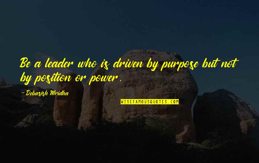 Purpose And Leadership Quotes By Debasish Mridha: Be a leader who is driven by purpose