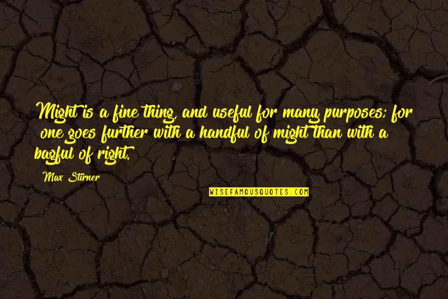 Purpose And Leadership Quotes By Max Stirner: Might is a fine thing, and useful for