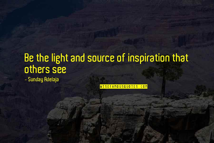 Purpose And Leadership Quotes By Sunday Adelaja: Be the light and source of inspiration that