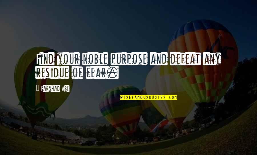 Purpose And Life Quotes By Farshad Asl: Find your noble purpose and defeat any residue