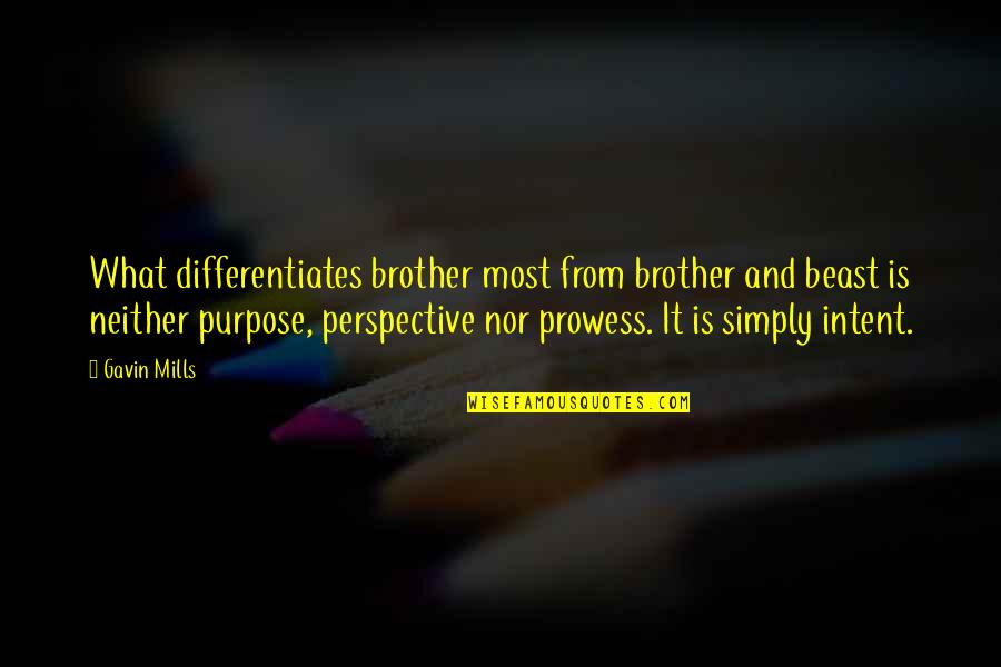 Purpose And Life Quotes By Gavin Mills: What differentiates brother most from brother and beast