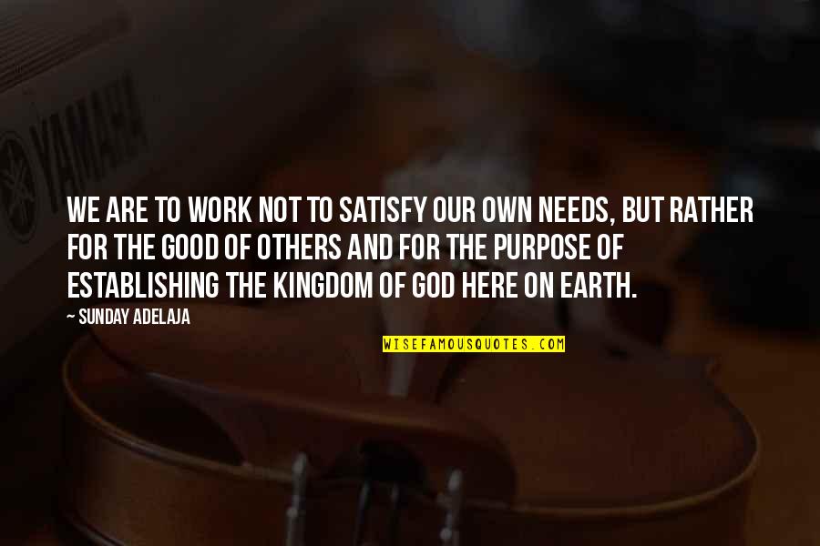 Purpose And Life Quotes By Sunday Adelaja: We are to work not to satisfy our