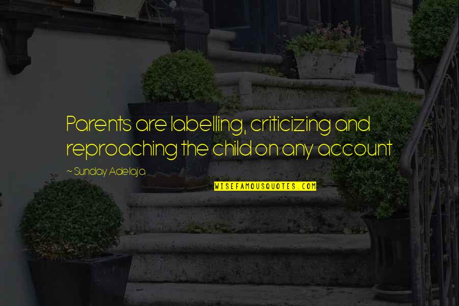 Purpose And Life Quotes By Sunday Adelaja: Parents are labelling, criticizing and reproaching the child