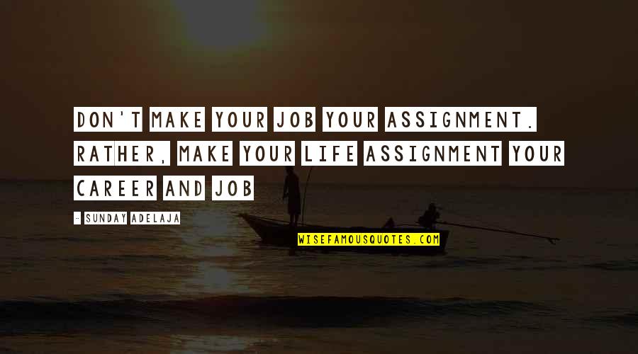 Purpose And Life Quotes By Sunday Adelaja: Don't make your job your assignment. Rather, make