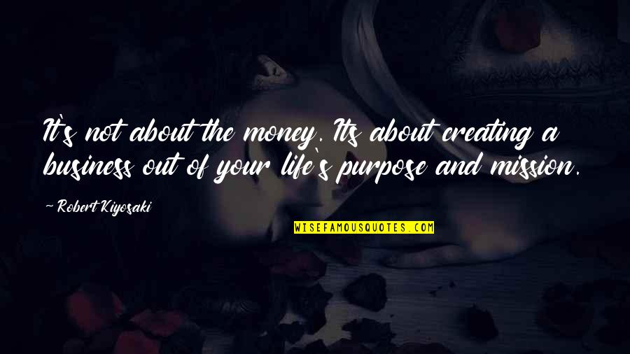 Purpose And Mission Quotes By Robert Kiyosaki: It's not about the money. Its about creating