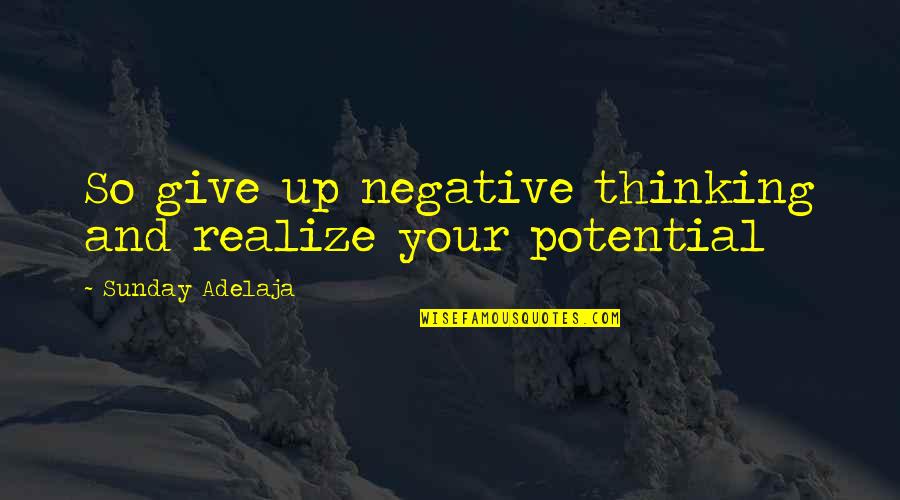 Purpose And Mission Quotes By Sunday Adelaja: So give up negative thinking and realize your