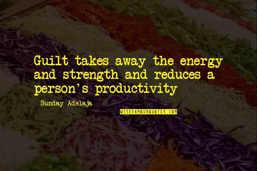 Purpose And Mission Quotes By Sunday Adelaja: Guilt takes away the energy and strength and