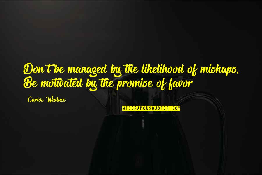 Purpose And Motivation Quotes By Carlos Wallace: Don't be managed by the likelihood of mishaps.