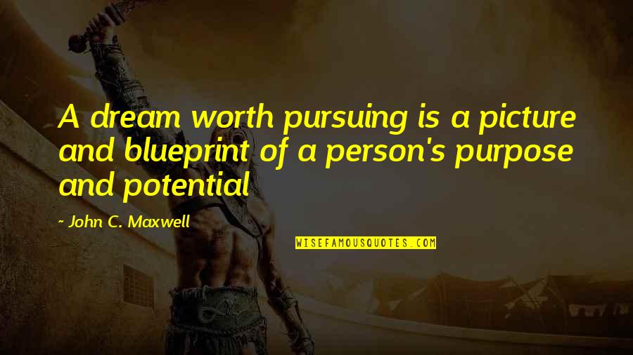 Purpose And Potential Quotes By John C. Maxwell: A dream worth pursuing is a picture and