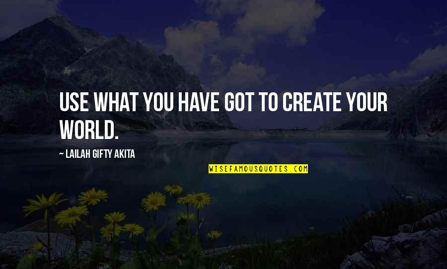 Purpose And Potential Quotes By Lailah Gifty Akita: Use what you have got to create your