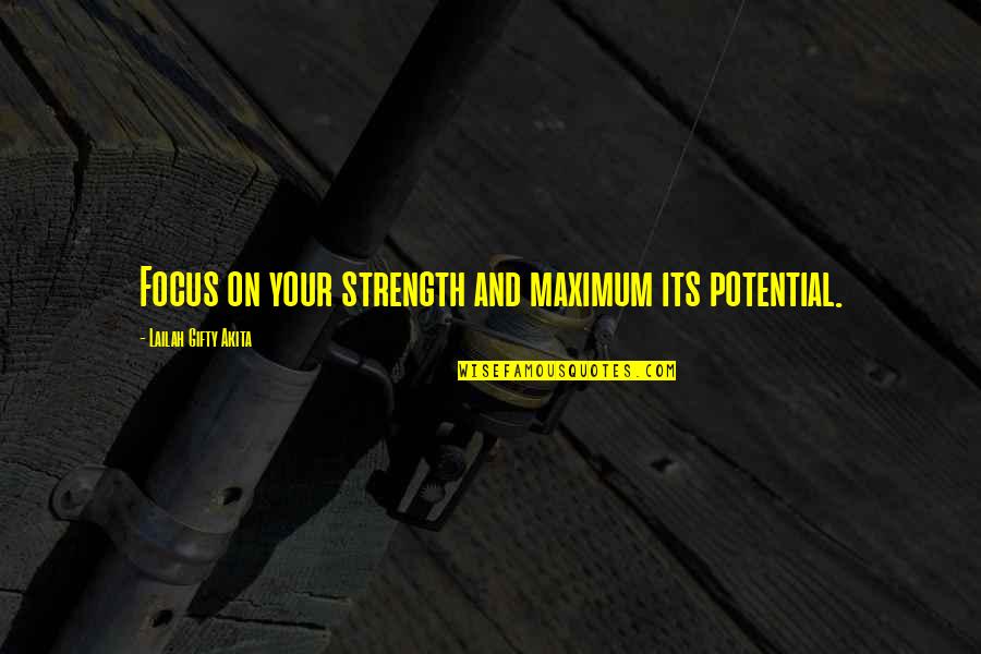 Purpose And Potential Quotes By Lailah Gifty Akita: Focus on your strength and maximum its potential.