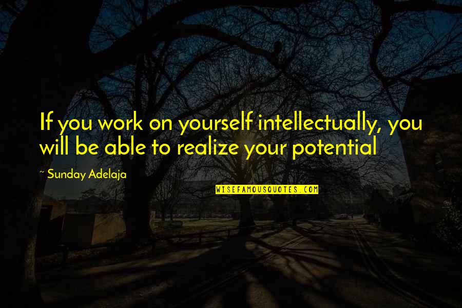 Purpose And Potential Quotes By Sunday Adelaja: If you work on yourself intellectually, you will