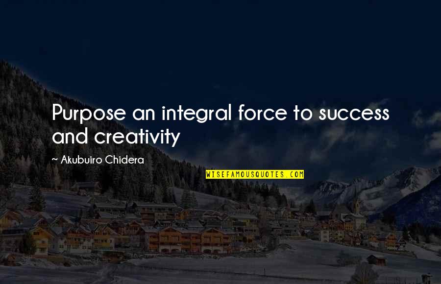Purpose And Success Quotes By Akubuiro Chidera: Purpose an integral force to success and creativity