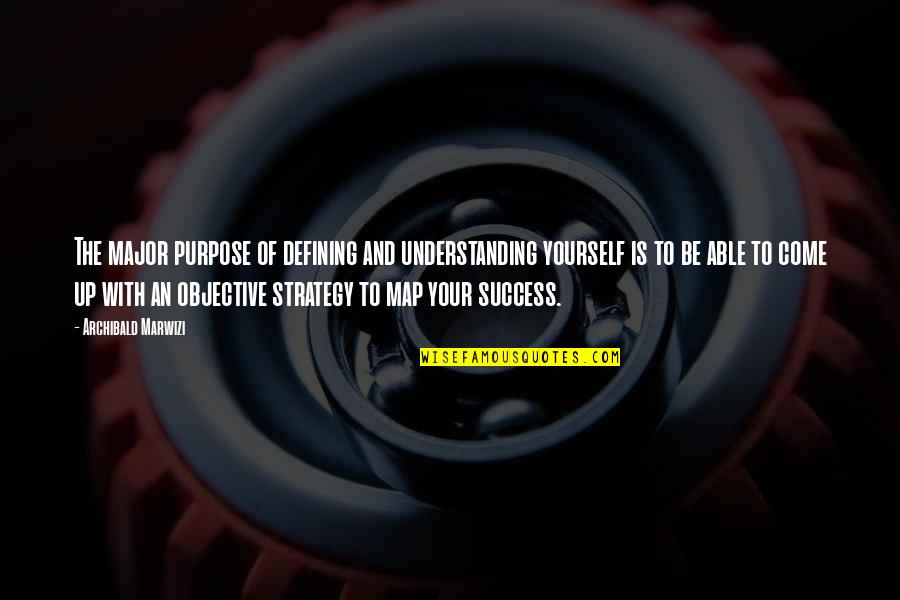 Purpose And Success Quotes By Archibald Marwizi: The major purpose of defining and understanding yourself