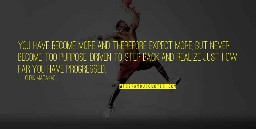 Purpose And Success Quotes By Chris Matakas: You have become more and therefore expect more,