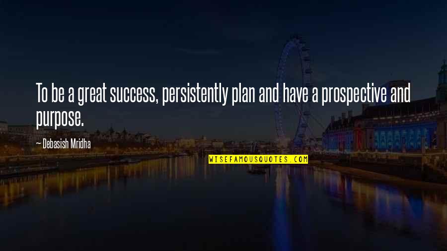 Purpose And Success Quotes By Debasish Mridha: To be a great success, persistently plan and