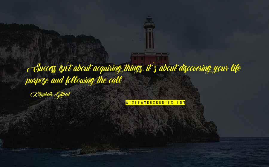 Purpose And Success Quotes By Elizabeth Gilbert: Success isn't about acquiring things, it's about discovering