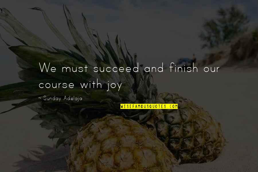 Purpose And Success Quotes By Sunday Adelaja: We must succeed and finish our course with