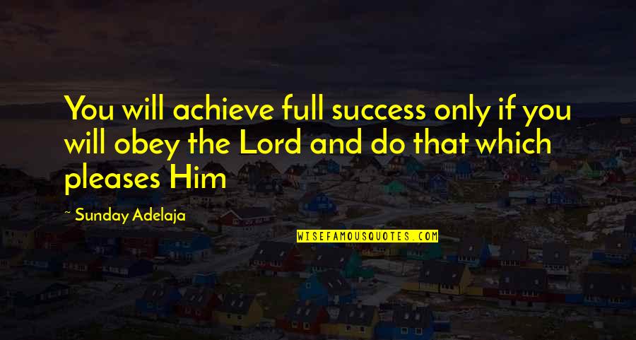 Purpose And Success Quotes By Sunday Adelaja: You will achieve full success only if you