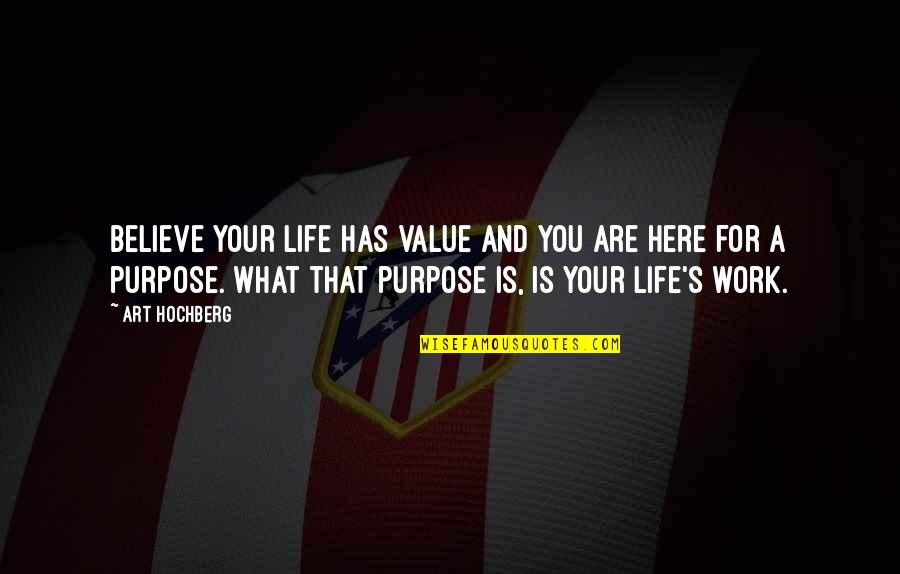 Purpose And Value Quotes By Art Hochberg: Believe your life has value and you are