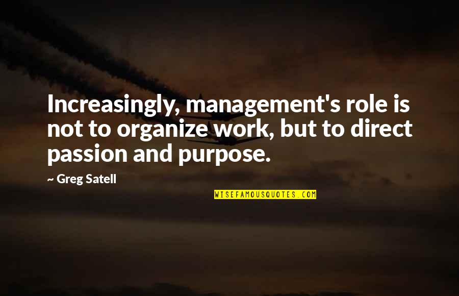 Purpose And Work Quotes By Greg Satell: Increasingly, management's role is not to organize work,