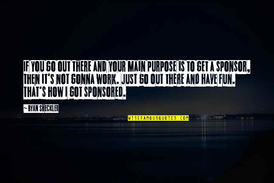 Purpose And Work Quotes By Ryan Sheckler: If you go out there and your main
