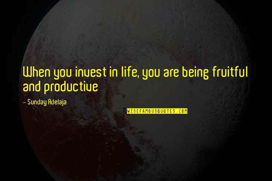 Purpose And Work Quotes By Sunday Adelaja: When you invest in life, you are being