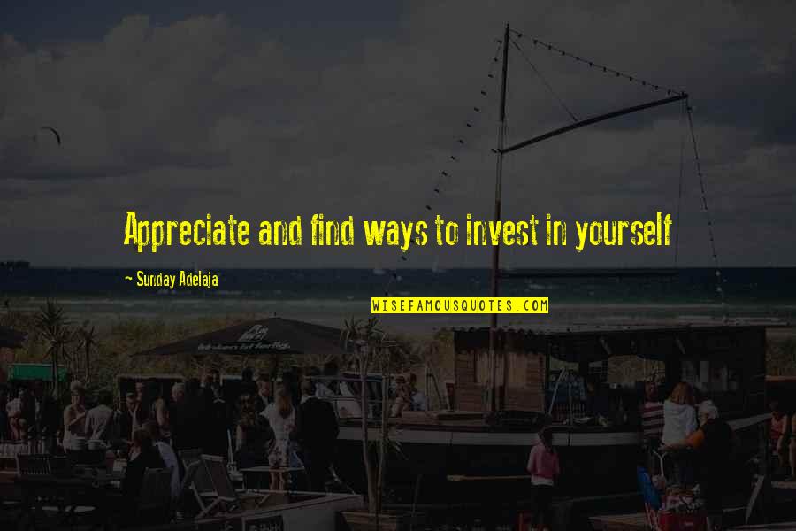 Purpose And Work Quotes By Sunday Adelaja: Appreciate and find ways to invest in yourself
