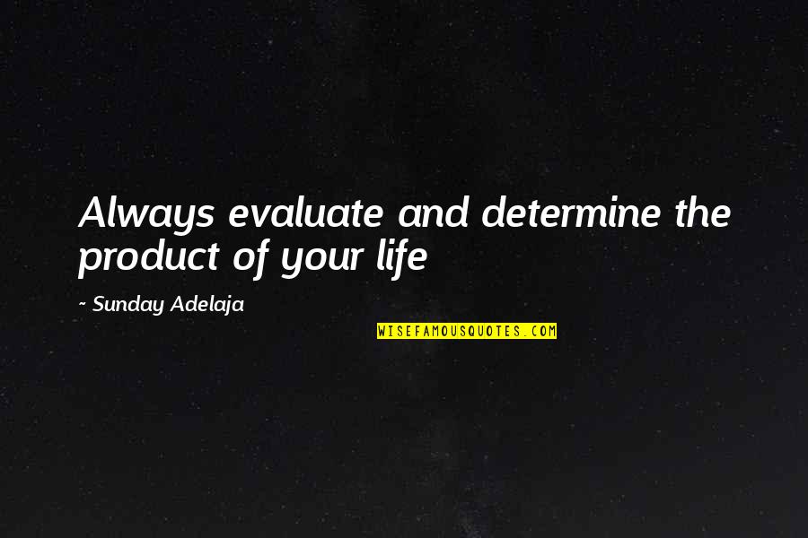Purpose And Work Quotes By Sunday Adelaja: Always evaluate and determine the product of your
